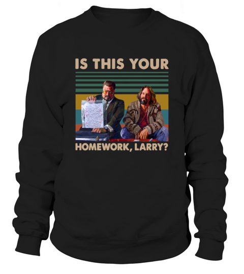 Is this your homework Larry vintage shirt Sweatshirt Unisex