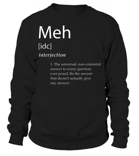 Meh Definition Funny Dank Meme Definitions Meh Stuf T-shirt Sweatshirt Unisex
