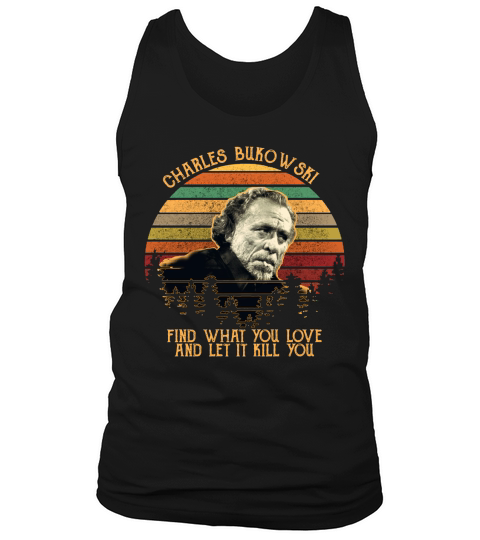 Charles bukowski find what you love and let it kill you Tank Top Unisex