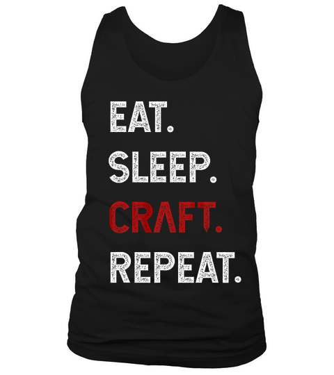 Eat Sleep Craft Repeat Funny Crafty Crafting Gift T-shirt Tank Top Unisex
