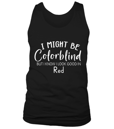 I Might Be Colorblind But I Know I Look Good In Re Tank Top Unisex