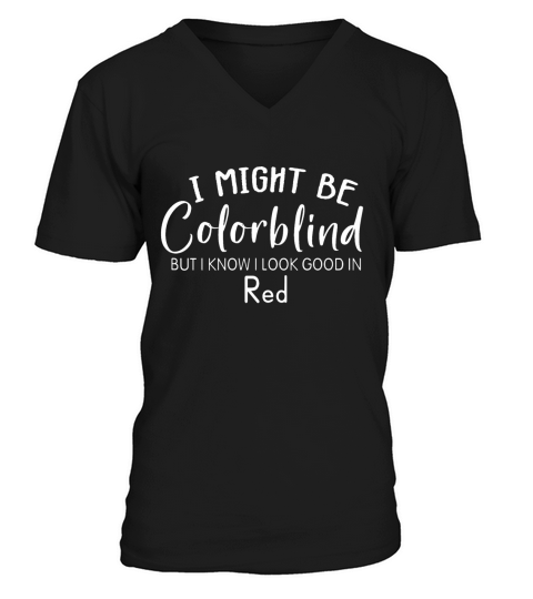 I Might Be Colorblind But I Know I Look Good In Re V-Neck T-shirt