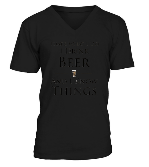 Thats What I Do I Drink Beer And I Know Things V-Neck T-shirt