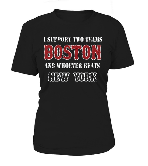 I support Boston and whoever beats New York  Mens TShirt Women's T-Shirt