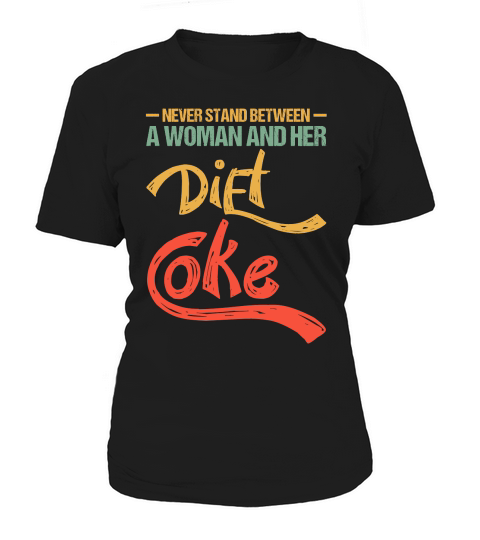 Never Stand Between A Woman And Her Diet Coke Women's T-Shirt