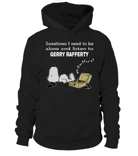 Sometimes I need to be alone and listen to Gerry Rafferty Hoodie Unisex