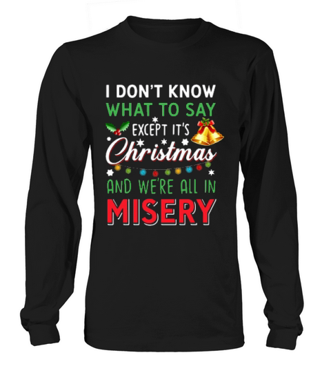 I Dont Know What To Say Except Its Christmas And Were All In Misery Sweater Long sleeved Unisex