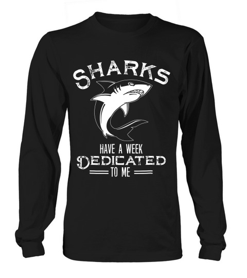 Sharks Have A Week Dedicated To Me Funny T-shirt Long sleeved Unisex