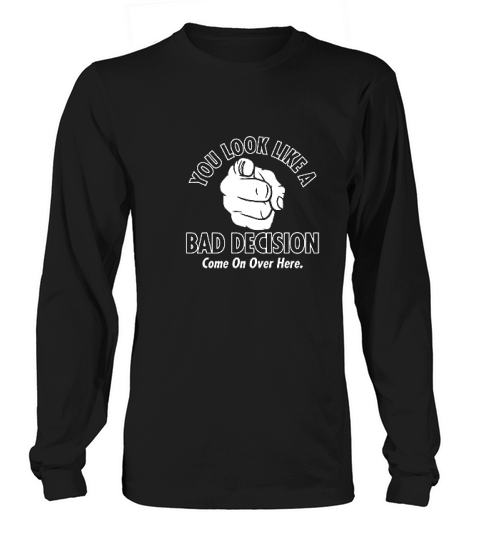 You Look Like A Bad Decision Long sleeved Unisex