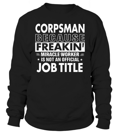 corpsman because freakin miracle worker is not an official job title Sweatshirt Unisex