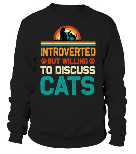 Introverted But Willing To Discuss Cats Sweatshirt Unisex