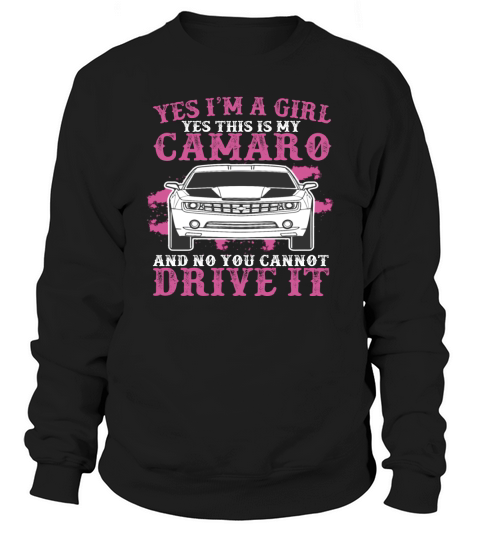 Yes I Am A Girl Yes This Is My Camaro LIMTED EDITION Sweatshirt Unisex