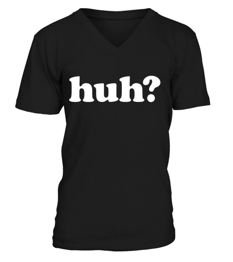 Huh Funny Saying Simple T-shirt V-Neck T-shirt