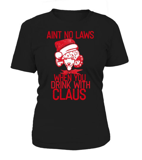 Poodle Aint No Laws When You Drink With Claus  Dog Christmas Women's T-Shirt