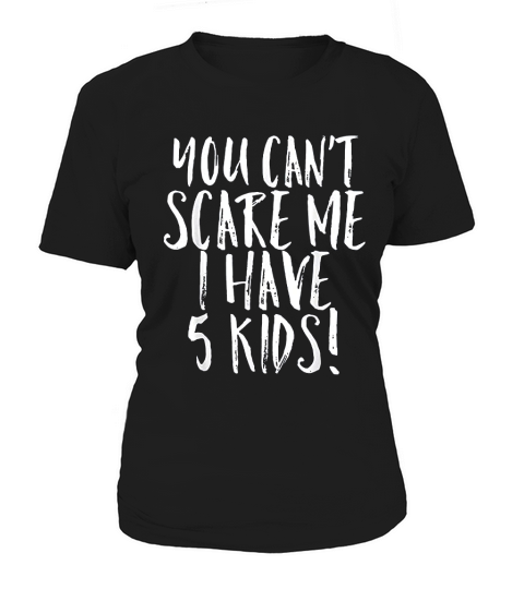 You Cant Scare Me I Have 5 Kids Funny Parent Costume Women's T-Shirt