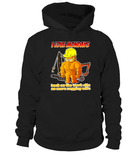 I Love Mondays Back On The Worksite No More Nagging Wife Hoodie Unisex