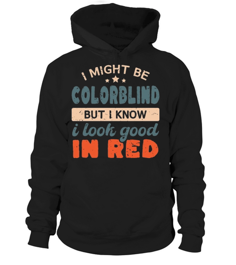 I Might Be Colorblind But I Know I Look Good In Re  3 Hoodie Unisex