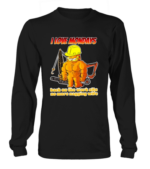 I Love Mondays Back On The Worksite No More Nagging Wife Long sleeved Unisex