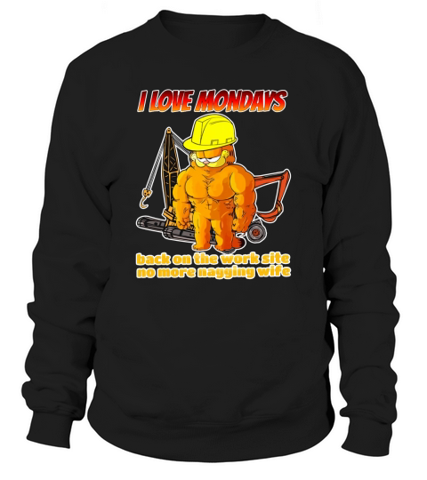 I Love Mondays Back On The Worksite No More Nagging Wife Sweatshirt Unisex