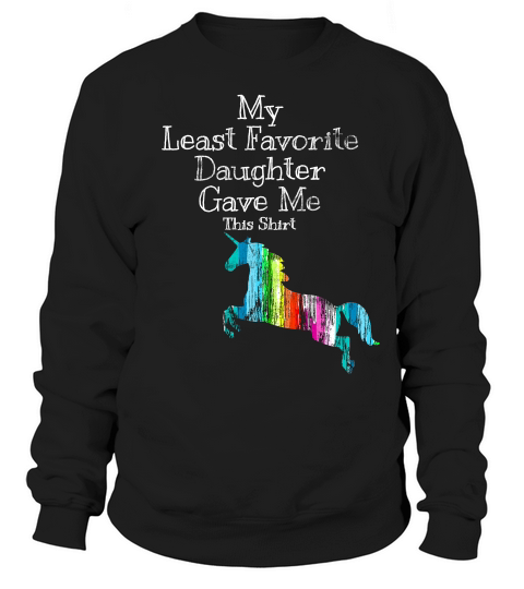 My Least Favorite Daughter Gave Me This Unicorn Sweatshirt Unisex