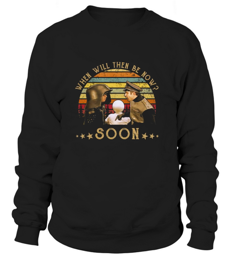 When Will Then Be Now Sweatshirt Unisex