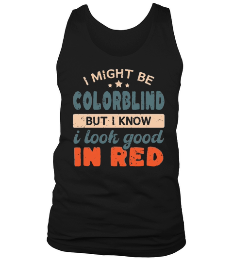 I Might Be Colorblind But I Know I Look Good In Re  3 Tank Top Unisex