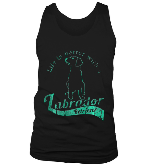 Life Is Better With A Labrador Retriever T-shirt Tank Top Unisex