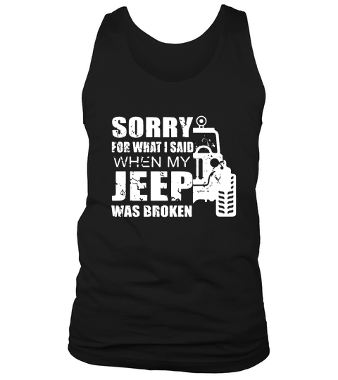 Sorry for what i said when my jeep was broken Hoodie Unisex Tank Top Unisex