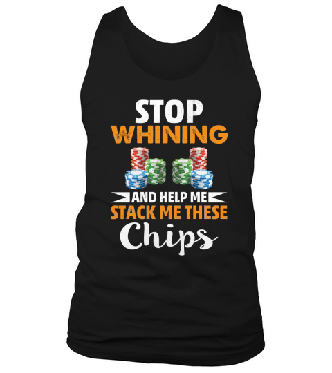 Stop Whining And Help Me Stack These Chips Poker Shirt Tank Top Unisex