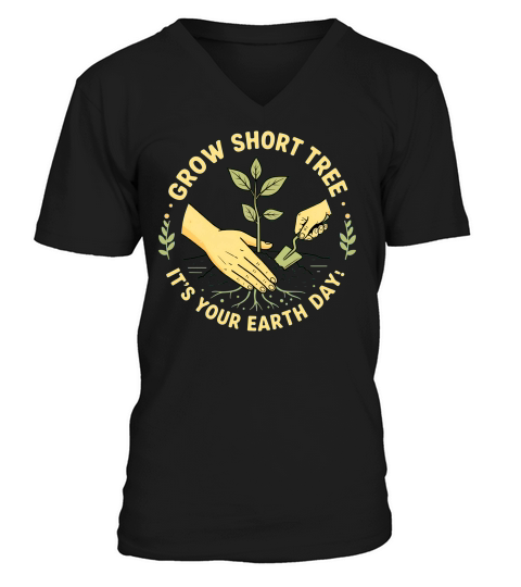Grow Short Tree Its Your Earth Day! V-Neck T-shirt