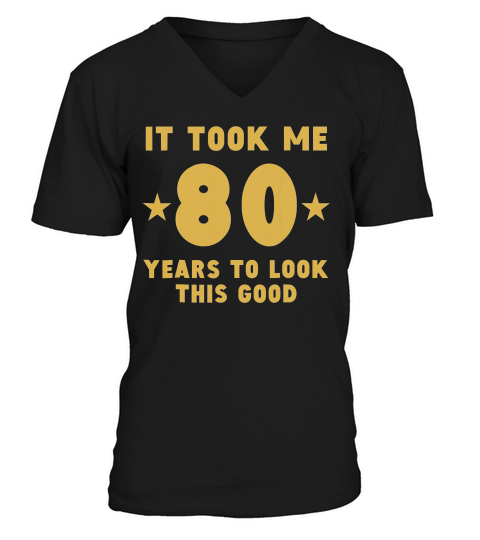 It Took Me 80 Years To Look This Good 80th Birthday T-shirt V-Neck T-shirt