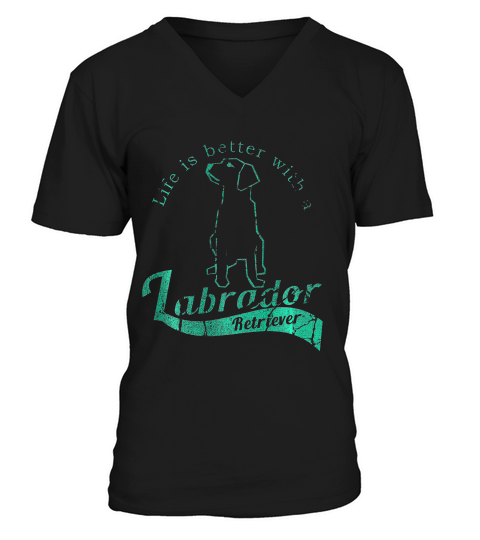 Life Is Better With A Labrador Retriever T-shirt V-Neck T-shirt