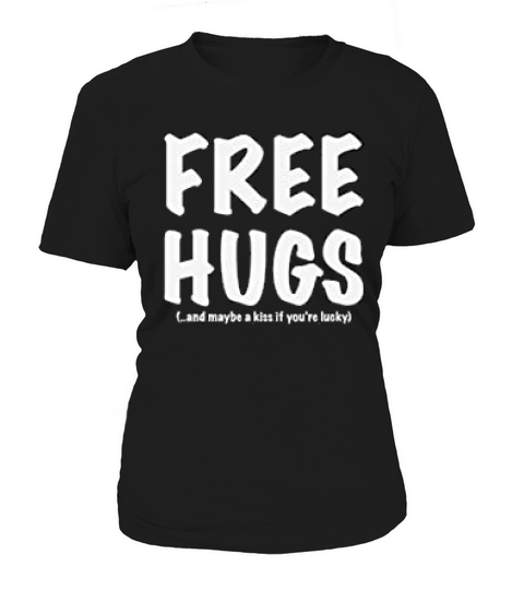 Free Hugs And May Be A Kiss If You Are Lucky Women's T-Shirt