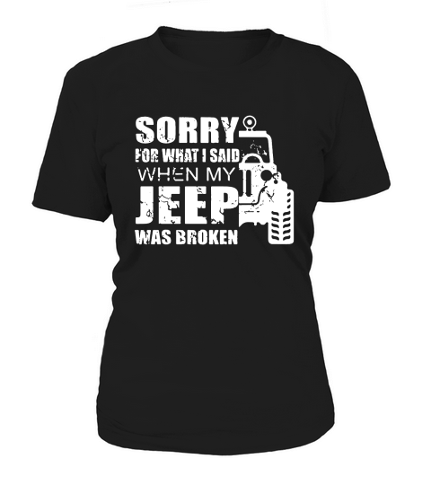 Sorry for what i said when my jeep was broken Hoodie Unisex Women's T-Shirt