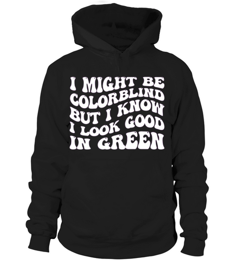 might be colorblind but I know I look good in gree Hoodie Unisex