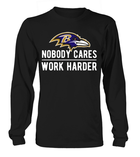 Baltimore Raven Nobody cares work harder Long sleeved Unisex