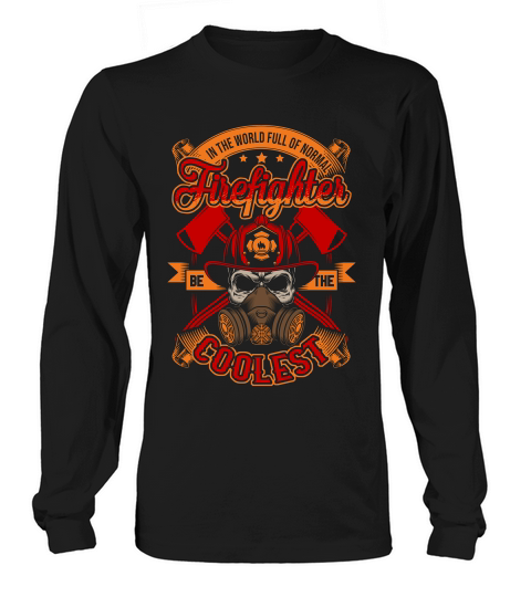 In The World Full Of Normal Firefighter Be The Coolest Long sleeved Unisex