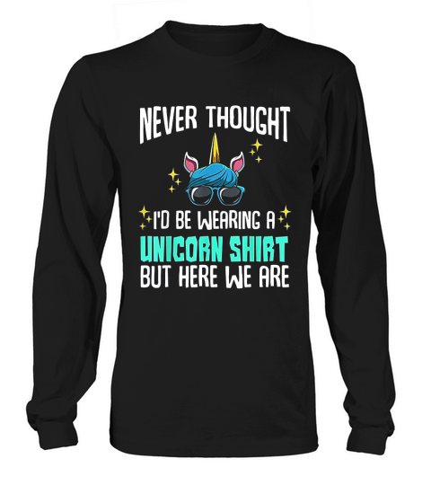 Never Thought I Would Be Wearing A Unicorn Long sleeved Unisex