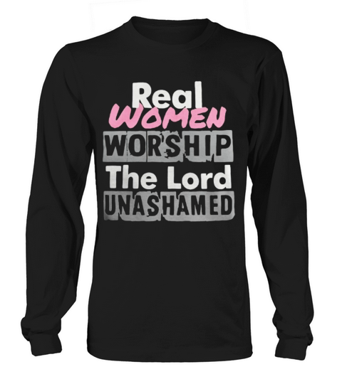 Real women worship the lord unashamed Long sleeved Unisex