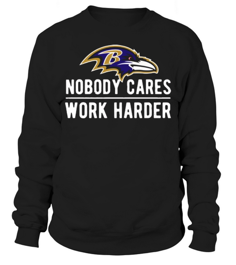 Baltimore Raven Nobody cares work harder Sweatshirt Unisex