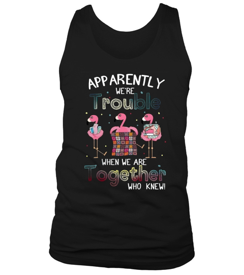 Apparently Were Trouble When We Are Together Flamingo Quilting Tank Top Unisex