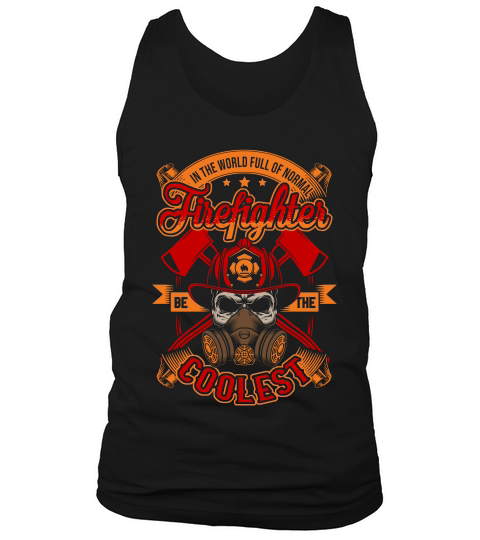 In The World Full Of Normal Firefighter Be The Coolest Tank Top Unisex