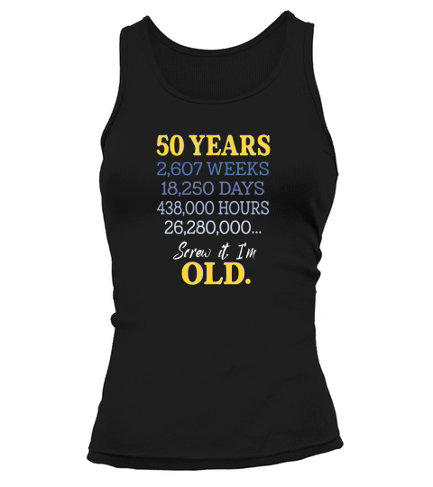 50th Birthday 50 Years Count Screw It I m Old Tank top Woman