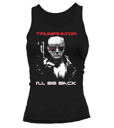 Donald Trump Trumpinator 2020 I’ll Be Back shirt Tank top Woman