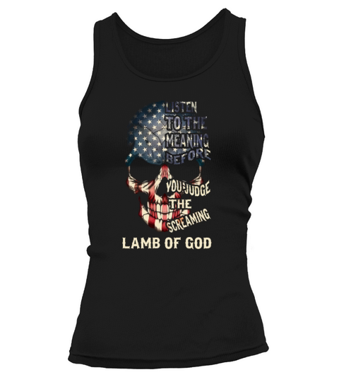 Listen to the meaning before you judge the screaming- Lamb of god Shirt Tank top Woman