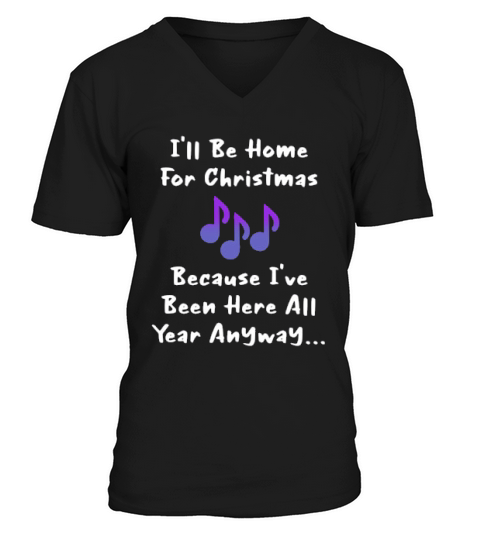 Ill Be Home For Christmas Because Ive Been Here All Year Anyway V-Neck T-shirt