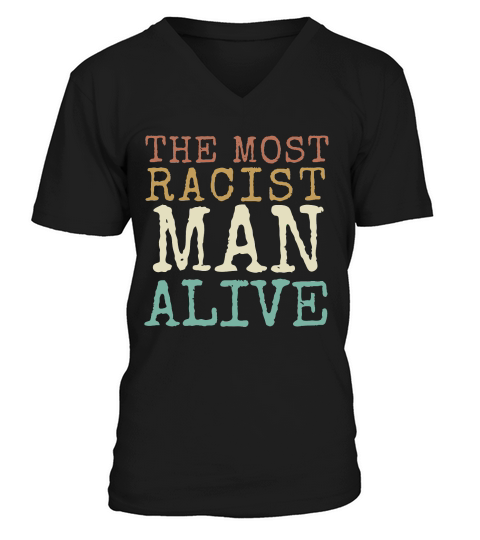 The Most Racist Man Alive Funny Sayings V-Neck T-shirt