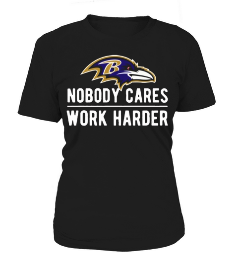 Baltimore Raven Nobody cares work harder Women's T-Shirt