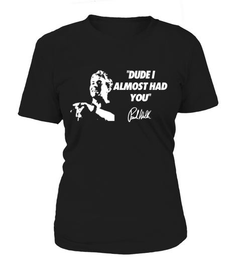 Dude I Almost Had You T Shirt Women's T-Shirt