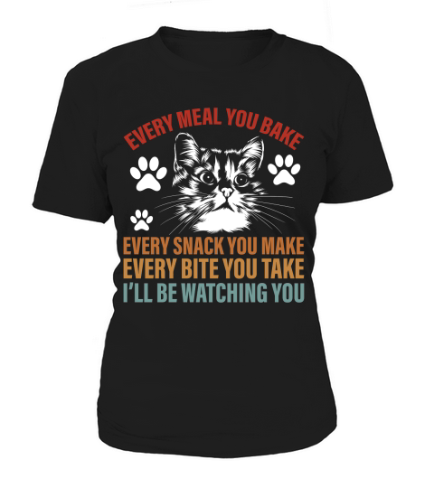 EVERY MEAL YOU BAKE EVERY SNACK YOU MAKE EVERY BITE YOU TAKE I’LL BE WATCHING YOU Women's T-Shirt